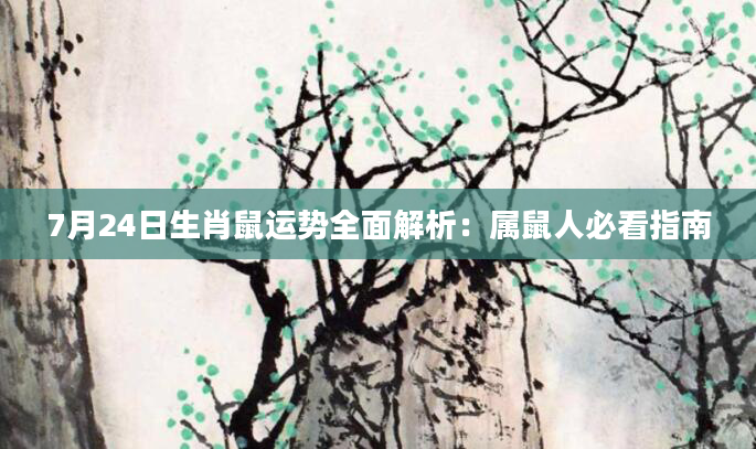 7月24日生肖鼠运势全面解析：属鼠人必看指南