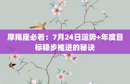摩羯座必看：7月24日运势+年度目标稳步推进的秘诀