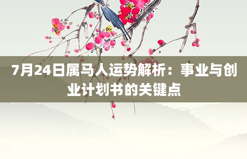 7月24日属马人运势解析：事业与创业计划书的关键点