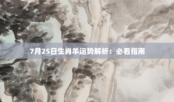 7月25日生肖羊运势解析：必看指南