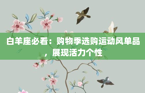 白羊座必看：购物季选购运动风单品，展现活力个性