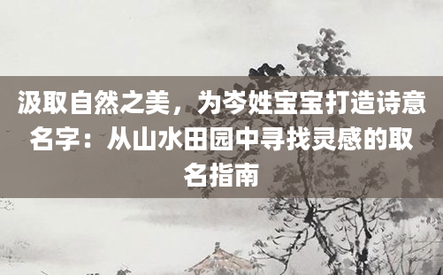 汲取自然之美，为岑姓宝宝打造诗意名字：从山水田园中寻找灵感的取名指南