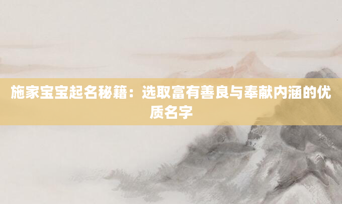 施家宝宝起名秘籍：选取富有善良与奉献内涵的优质名字