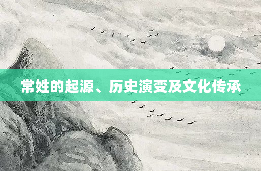 常姓的起源、历史演变及文化传承