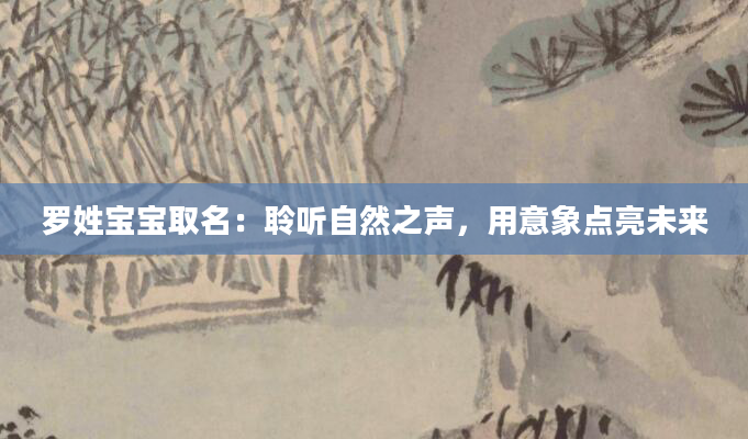 罗姓宝宝取名：聆听自然之声，用意象点亮未来