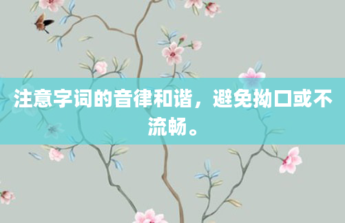 注意字词的音律和谐，避免拗口或不流畅。