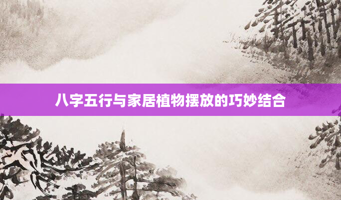 八字五行与家居植物摆放的巧妙结合