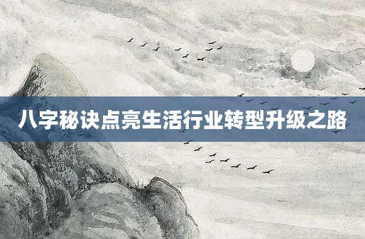 八字秘诀点亮生活行业转型升级之路