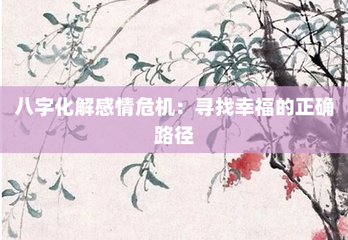 八字化解感情危机：寻找幸福的正确路径