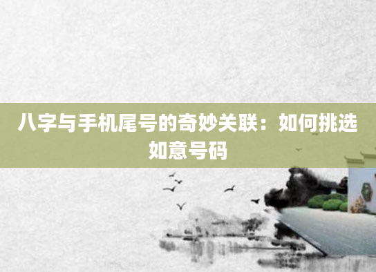 八字与手机尾号的奇妙关联：如何挑选如意号码