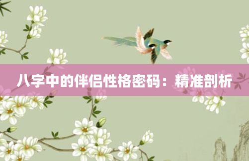 八字中的伴侣性格密码：精准剖析