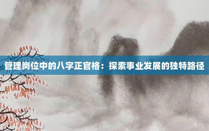 管理岗位中的八字正官格：探索事业发展的独特路径