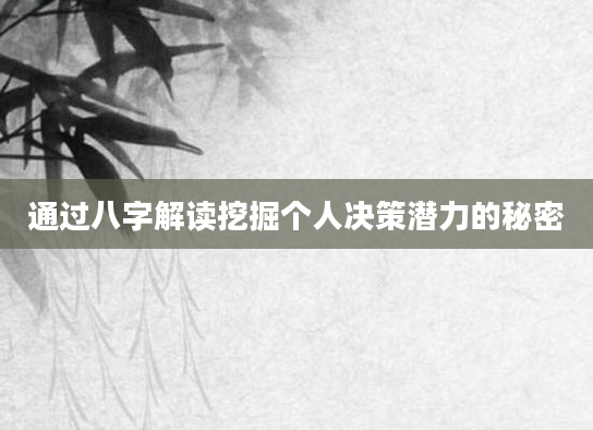 通过八字解读挖掘个人决策潜力的秘密