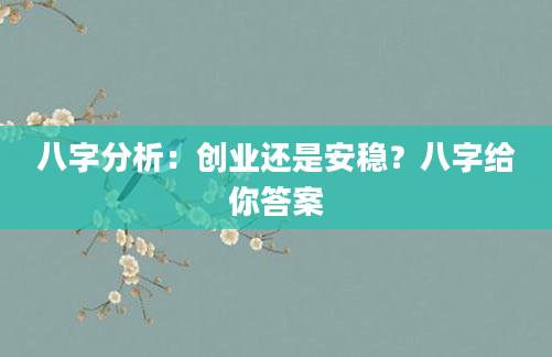 八字分析：创业还是安稳？八字给你答案