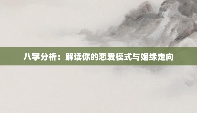 八字分析：解读你的恋爱模式与姻缘走向