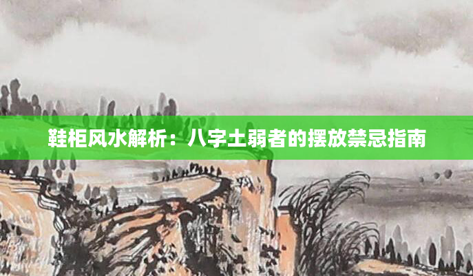 鞋柜风水解析：八字土弱者的摆放禁忌指南