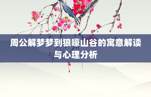 周公解梦梦到狼嚎山谷的寓意解读与心理分析