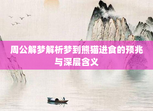 周公解梦解析梦到熊猫进食的预兆与深层含义