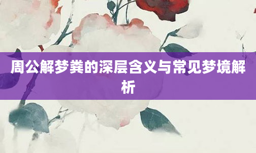 周公解梦粪的深层含义与常见梦境解析