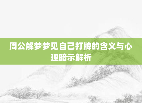 周公解梦梦见自己打牌的含义与心理暗示解析