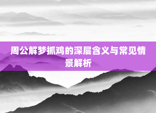周公解梦抓鸡的深层含义与常见情景解析
