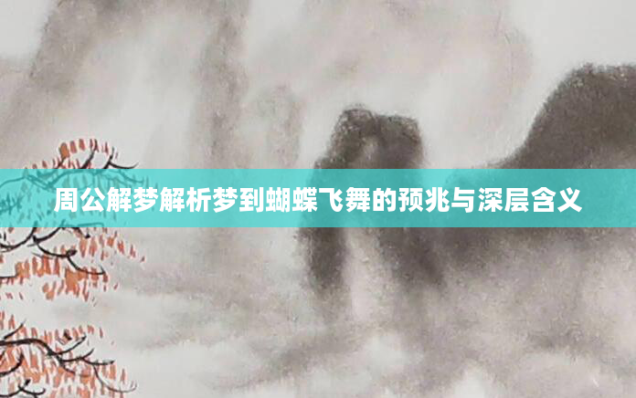 周公解梦解析梦到蝴蝶飞舞的预兆与深层含义