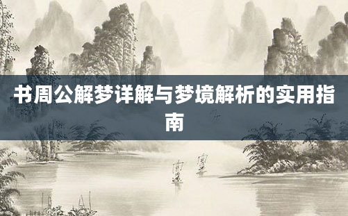 书周公解梦详解与梦境解析的实用指南