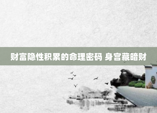 财富隐性积累的命理密码 身宫藏暗财