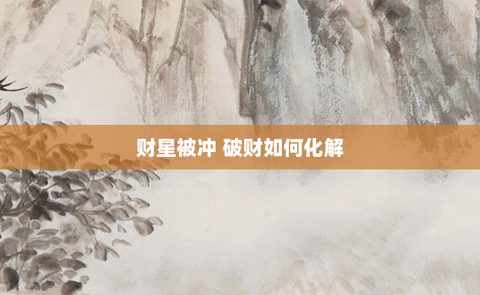 财星被冲 破财如何化解