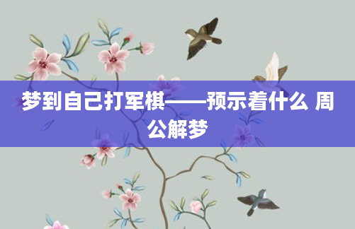 梦到自己打军棋——预示着什么 周公解梦
