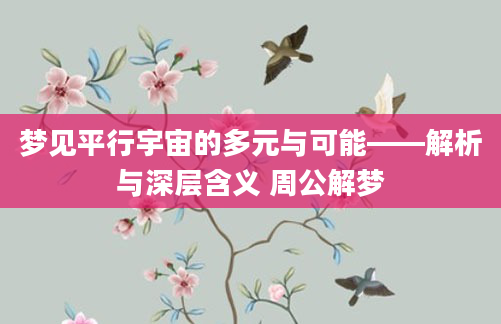 梦见平行宇宙的多元与可能——解析与深层含义 周公解梦