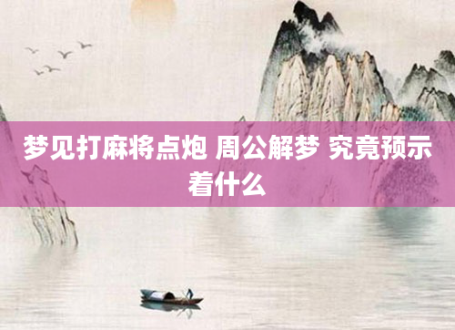 梦见打麻将点炮 周公解梦 究竟预示着什么