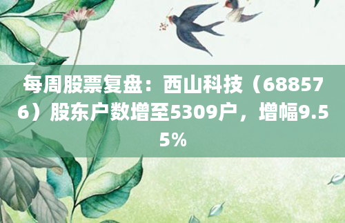 每周股票复盘：西山科技（688576）股东户数增至5309户，增幅9.55%