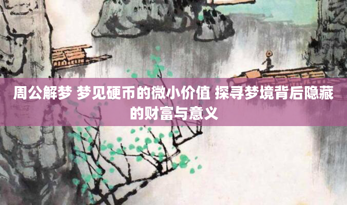周公解梦 梦见硬币的微小价值 探寻梦境背后隐藏的财富与意义