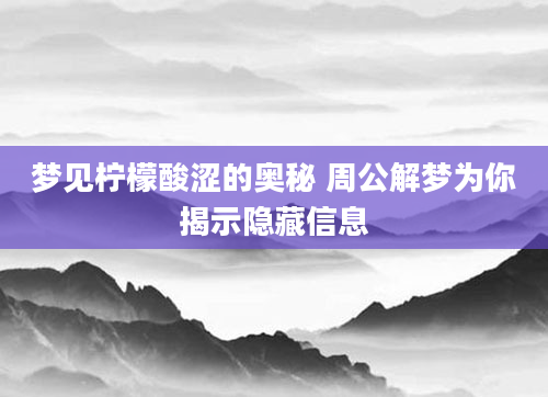 梦见柠檬酸涩的奥秘 周公解梦为你揭示隐藏信息