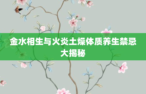 金水相生与火炎土燥体质养生禁忌大揭秘