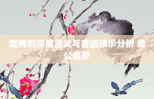 吃桃的深层含义与吉凶预示分析 周公解梦