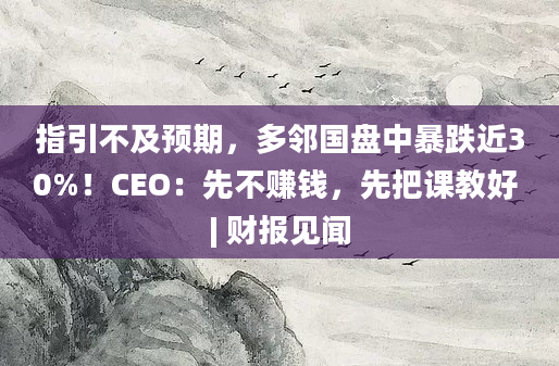 指引不及预期，多邻国盘中暴跌近30%！CEO：先不赚钱，先把课教好 | 财报见闻
