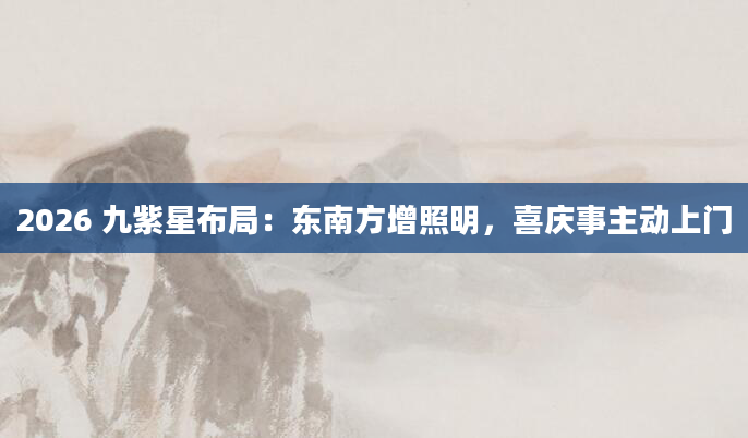 2026 九紫星布局：东南方增照明，喜庆事主动上门