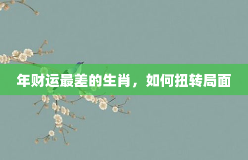 年财运最差的生肖，如何扭转局面