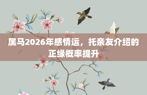属马2026年感情运，托亲友介绍的正缘概率提升