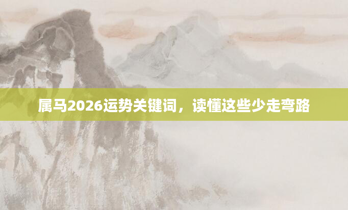 属马2026运势关键词，读懂这些少走弯路
