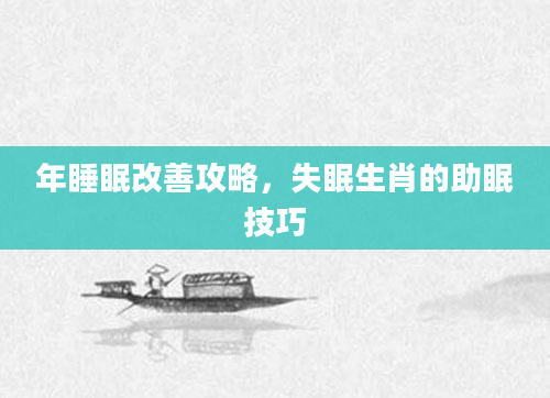 年睡眠改善攻略，失眠生肖的助眠技巧