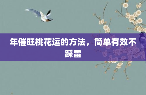 年催旺桃花运的方法，简单有效不踩雷