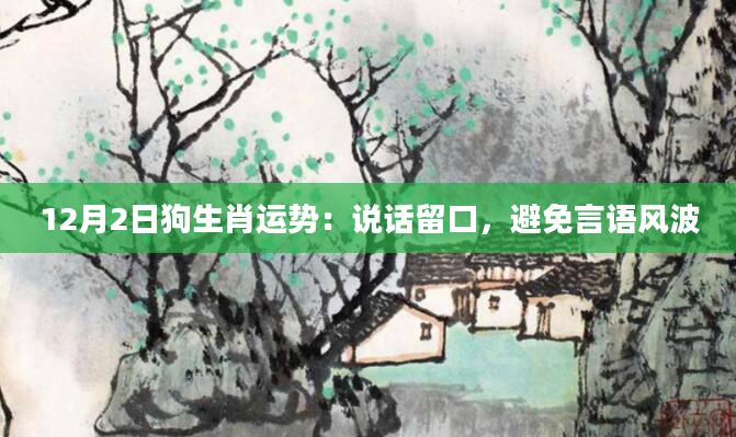 12月2日狗生肖运势：说话留口，避免言语风波