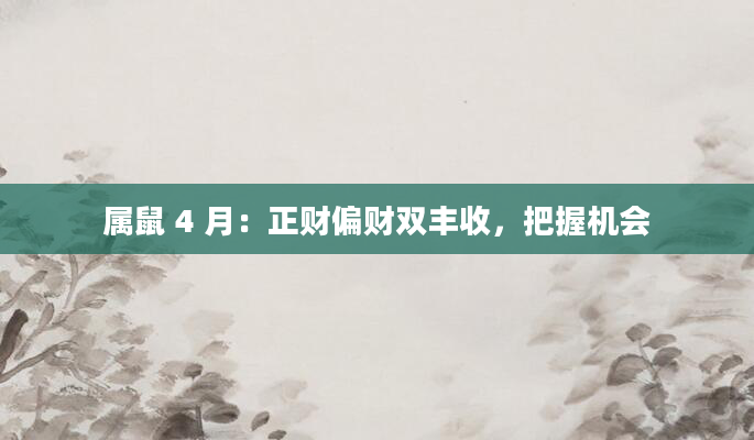 属鼠 4 月：正财偏财双丰收，把握机会