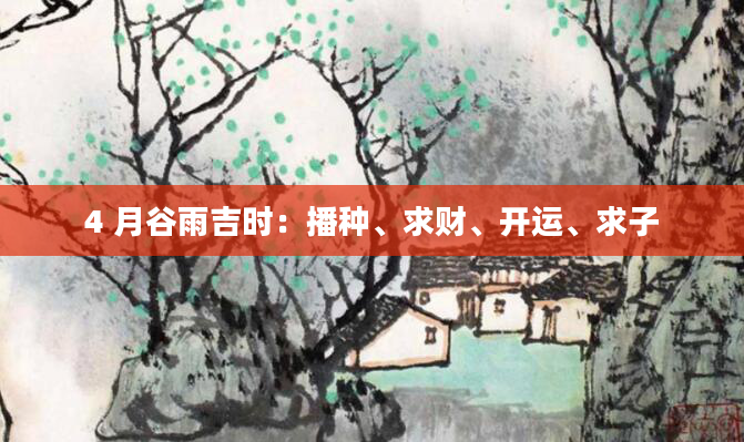 4 月谷雨吉时：播种、求财、开运、求子