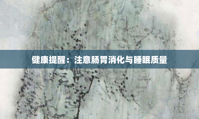 健康提醒：注意肠胃消化与睡眠质量