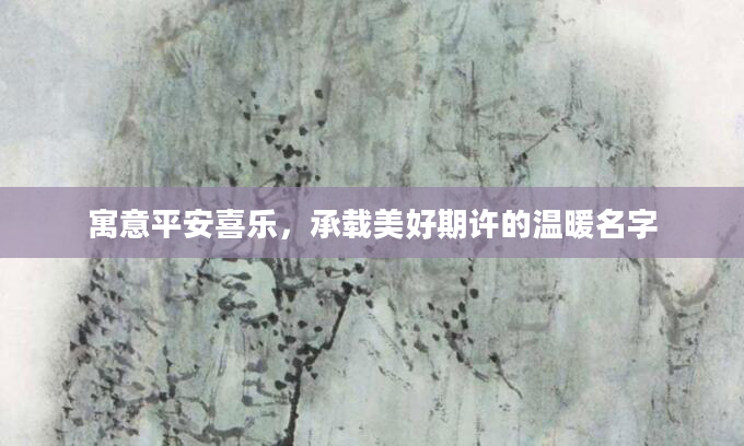 寓意平安喜乐，承载美好期许的温暖名字
