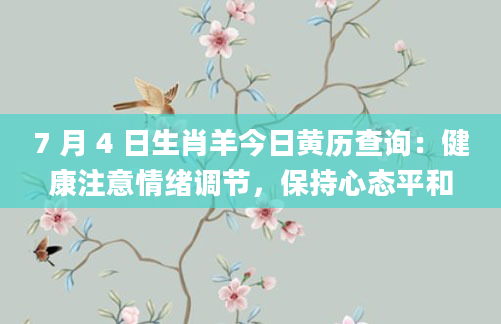7 月 4 日生肖羊今日黄历查询：健康注意情绪调节，保持心态平和